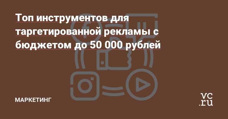 Топ инструментов таргетированной рекламы с бюджетом до 50 000 рублей